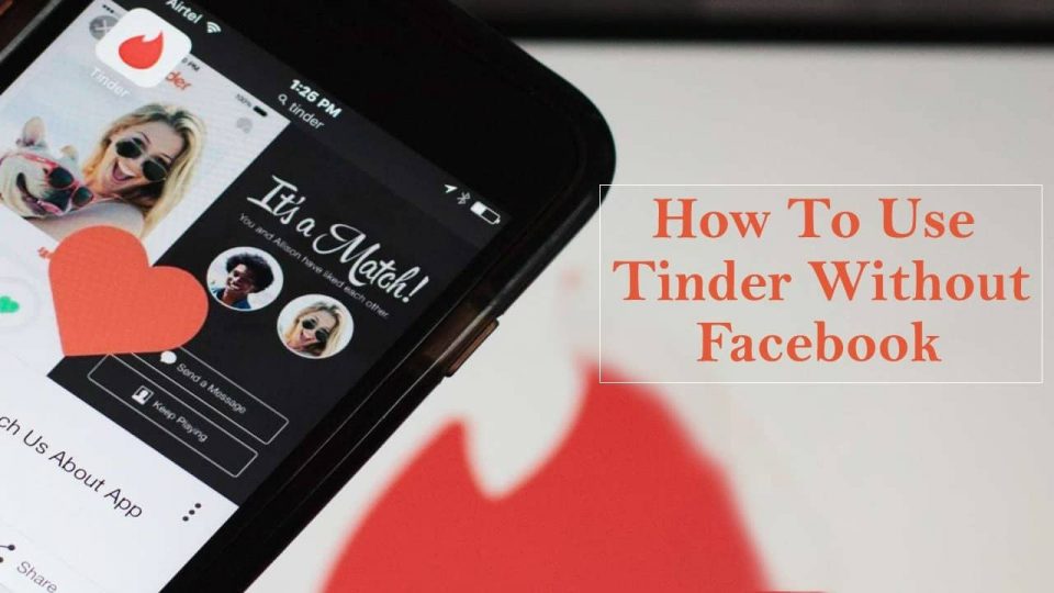 Using Tinder Without Facebook Heres What You Need To Do