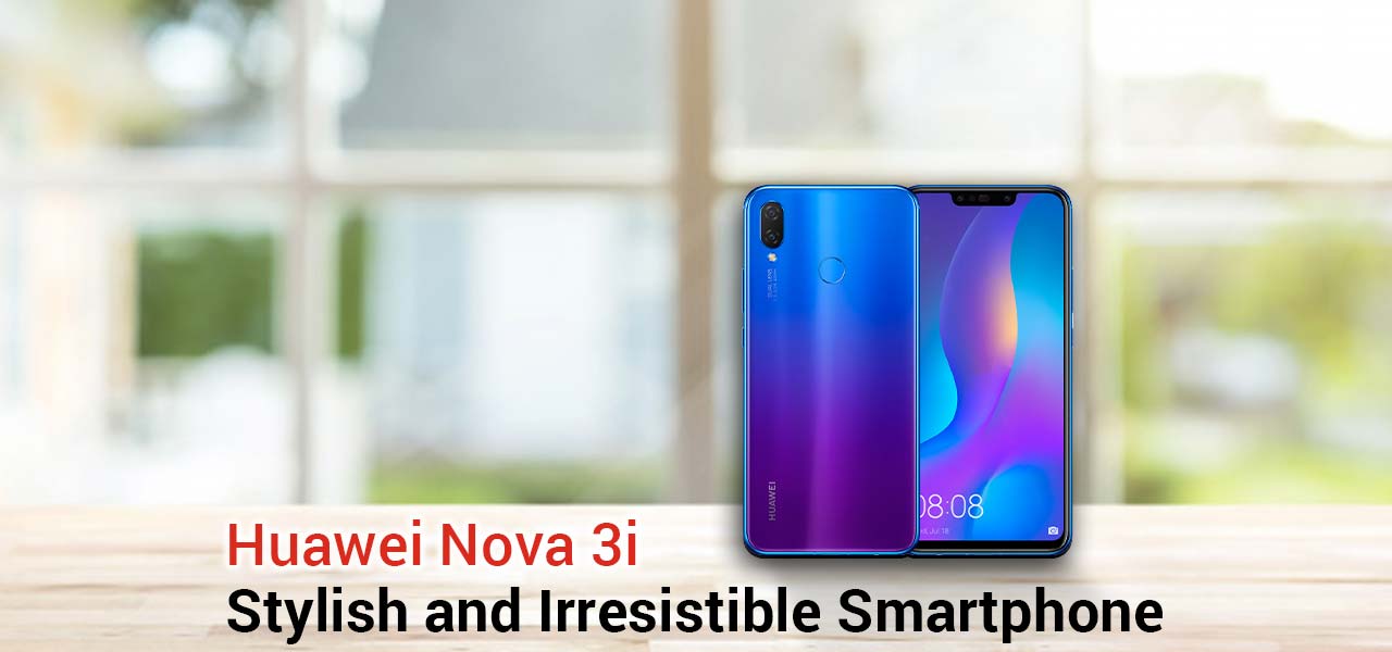 huawei nova 3i stylish pocket friendly and irresistible smartphone