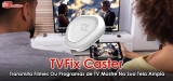 Análise do TVFix Caster 2023: Transforme Qualquer Televisão Em Uma Smart TV
